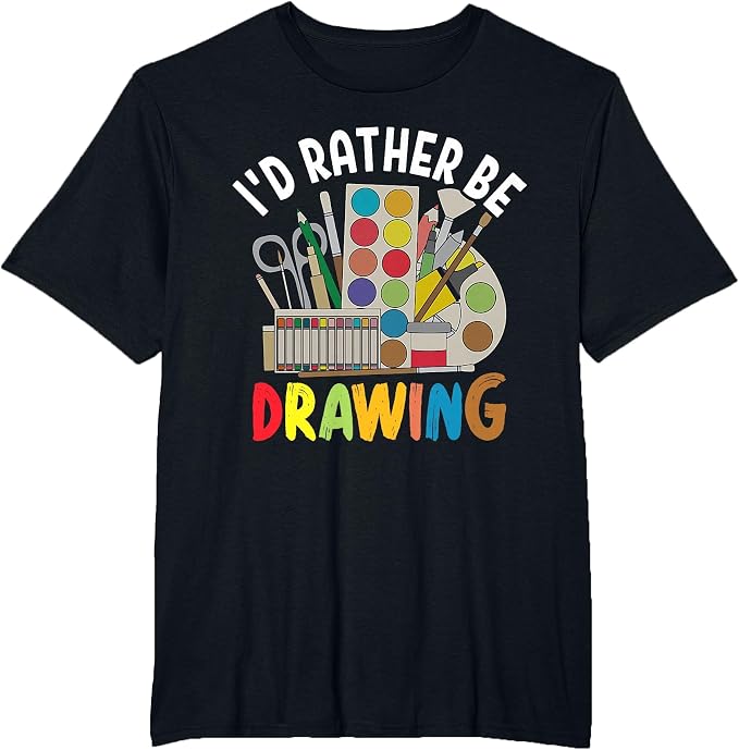 I'd Rather be Drawing - Painting Drawing Painter Color T-Shirt