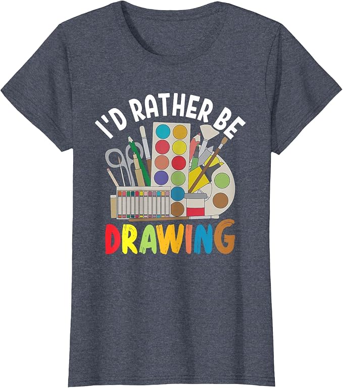 I'd Rather be Drawing - Painting Drawing Painter Color T-Shirt