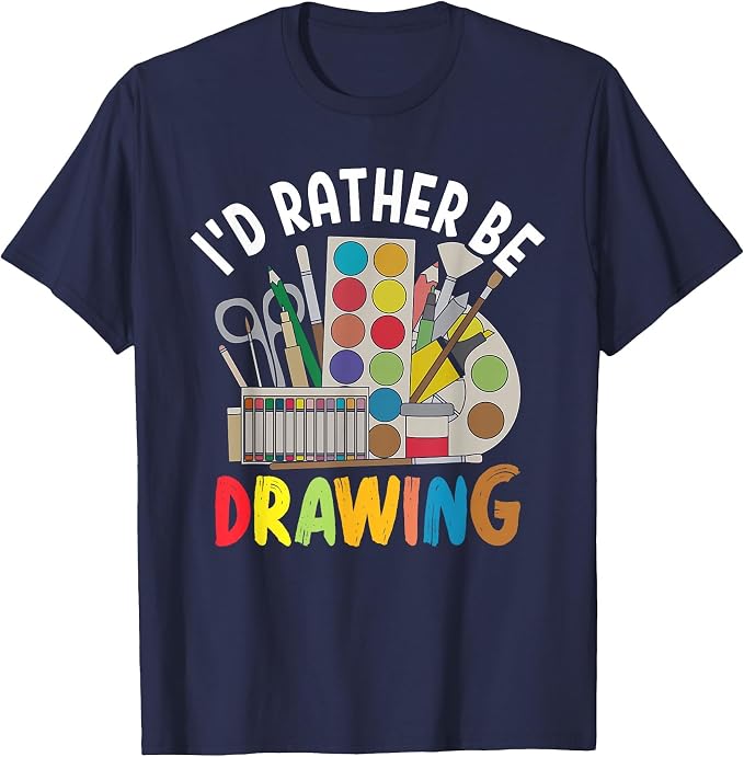 I'd Rather be Drawing - Painting Drawing Painter Color T-Shirt