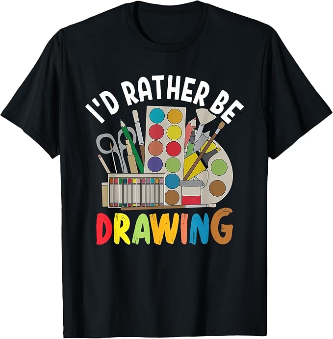 I'd Rather be Drawing - Painting Drawing Painter Color T-Shirt