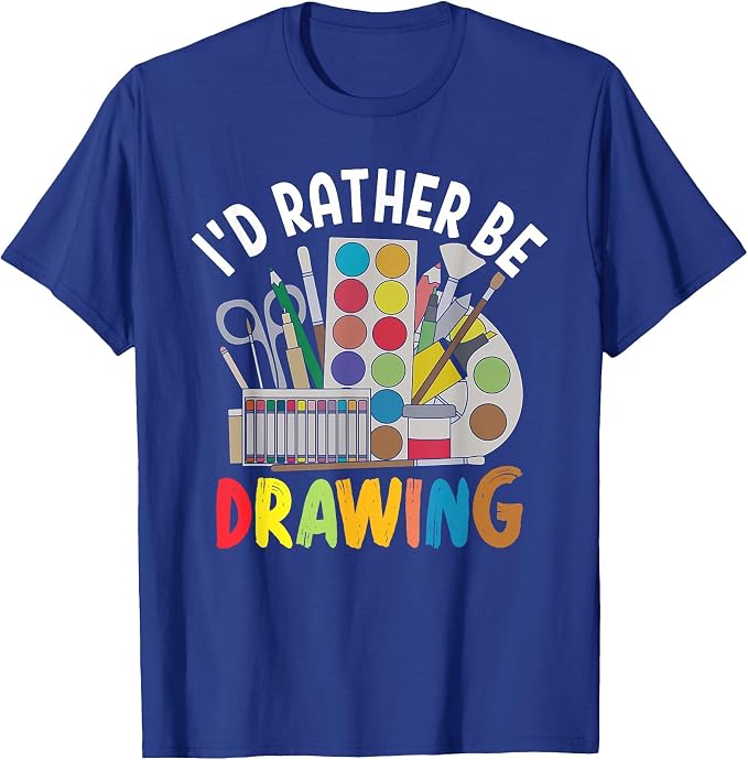 I'd Rather be Drawing - Painting Drawing Painter Color T-Shirt
