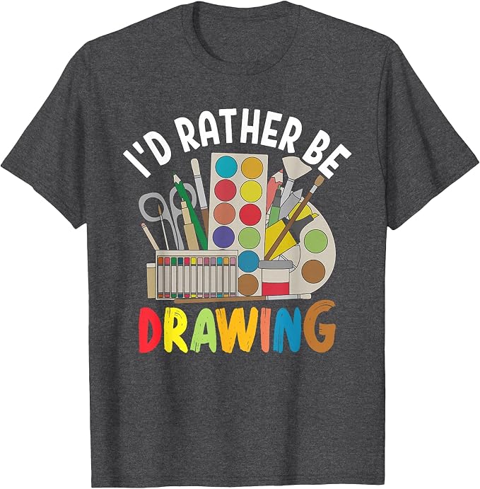 I'd Rather be Drawing - Painting Drawing Painter Color T-Shirt